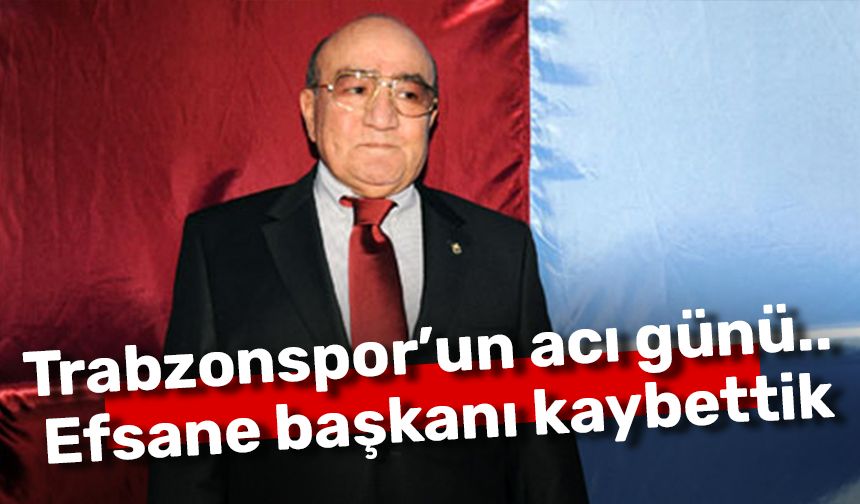 Trabzonspor’un acı günü.. Efsane başkanı kaybettik