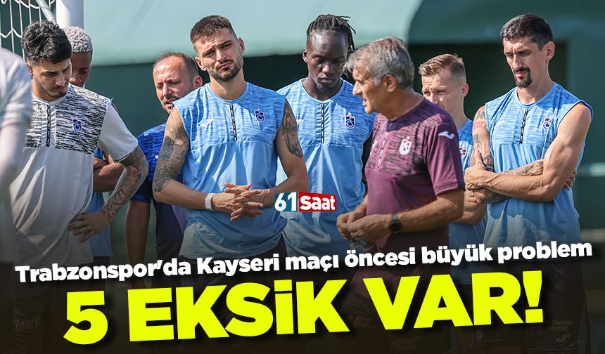 Trabzonspor'da Kayseri maçı öncesi büyük problem! 5 eksik var...