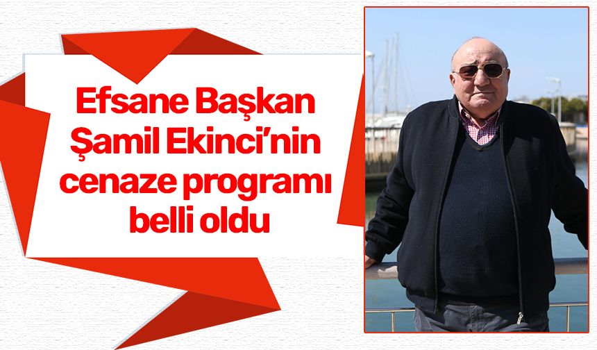 Efsane Başkan Şamil Ekinci’nin cenaze programı belli oldu