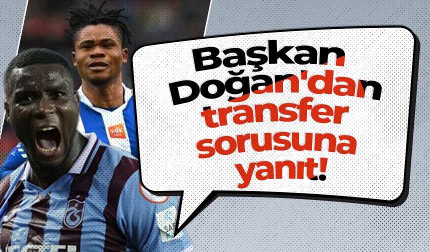 Başkan Doğan'dan transfer sorusuna yanıt!