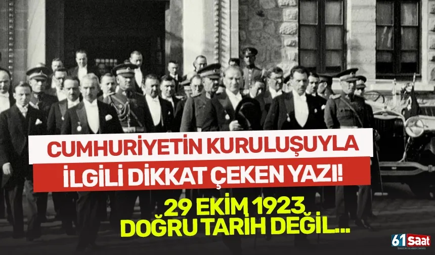 O yazı dikkat çekti! "Cumhuriyetin kuruluşu 29 Ekim 1923 değil..."