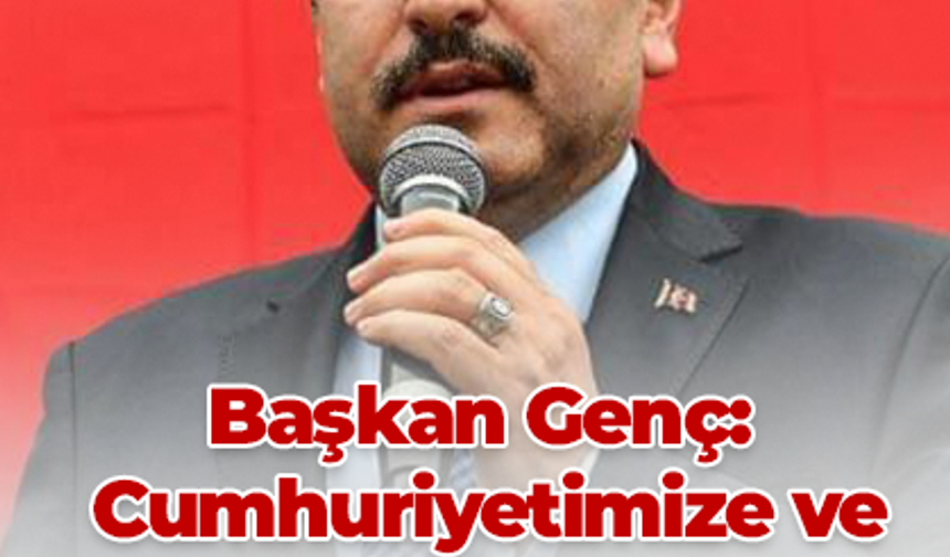 Başkan Genç: Cumhuriyetimize ve bayrağımıza sonsuza kadar sahip çıkacağız