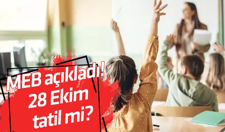 MEB açıkladı! 28 Ekim tatil mi?