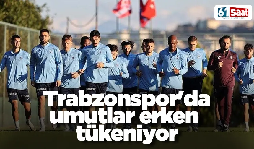 Trabzonspor'da umutlar erken tükeniyor