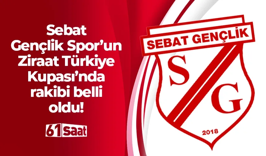 Sebat Gençlik Spor'un Ziraat Türkiye Kupası'nda rakibi belli oldu