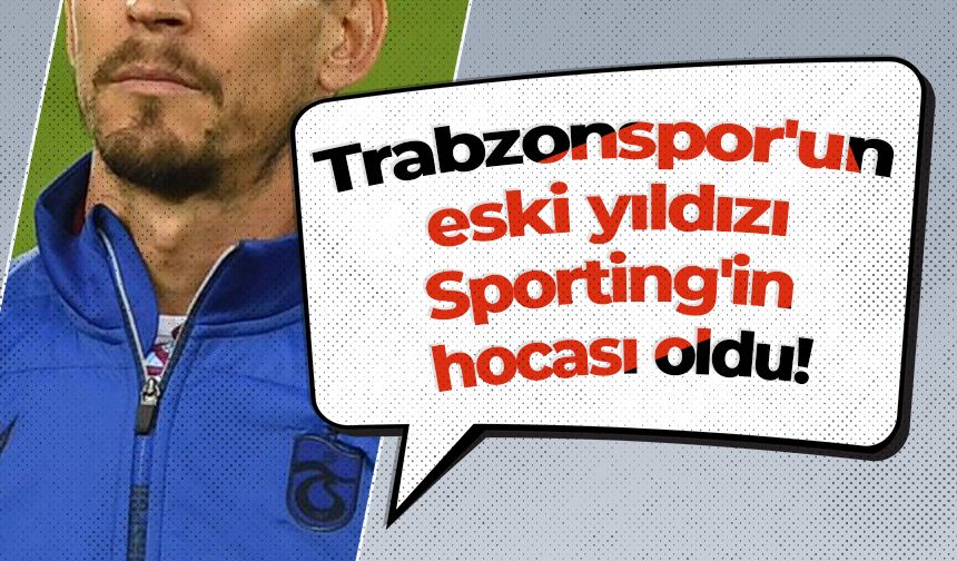 Trabzonspor'un eski yıldızı Sporting'in hocası oldu!