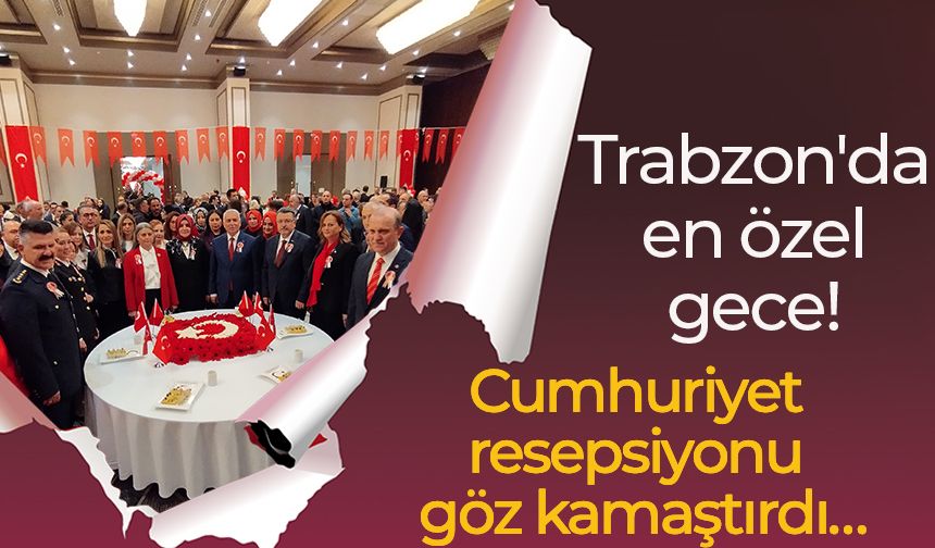 Trabzon'da en özel gece! Cumhuriyet resepsiyonu göz kamaştırdı…