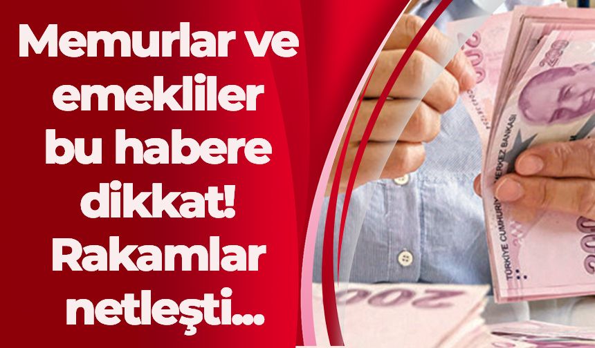 Memurlar ve emekliler bu habere dikkat! Rakamlar netleşti...