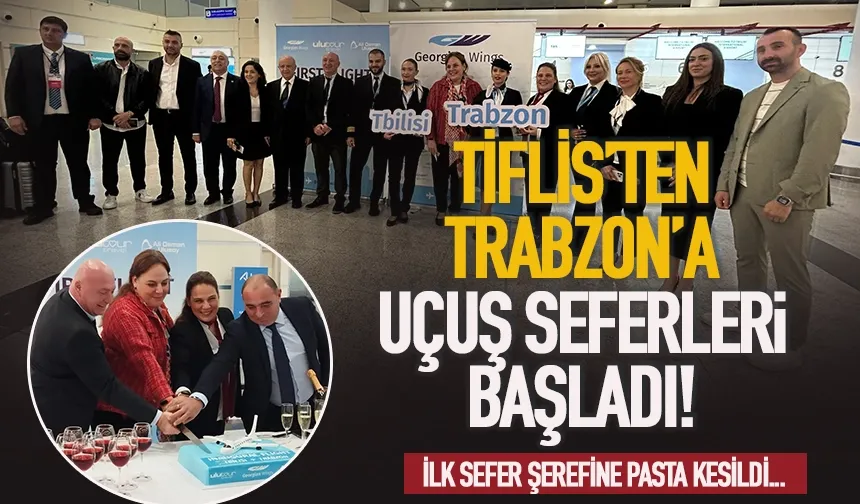 Tiflis’ten Trazon’a uçuş seferleri başladı! İlk sefer için tören...