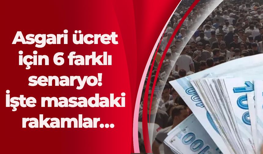 Asgari ücret için 6 farklı senaryo! İşte masadaki rakamlar…