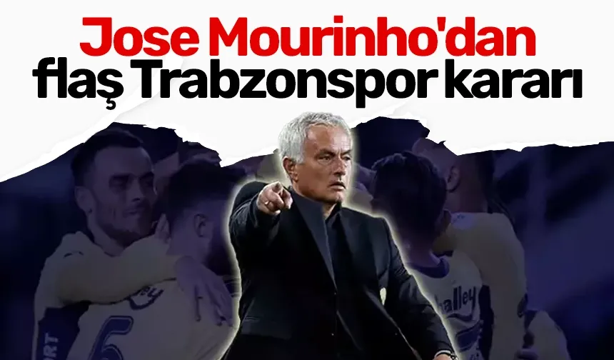 Jose Mourinho'dan flaş Trabzonspor kararı