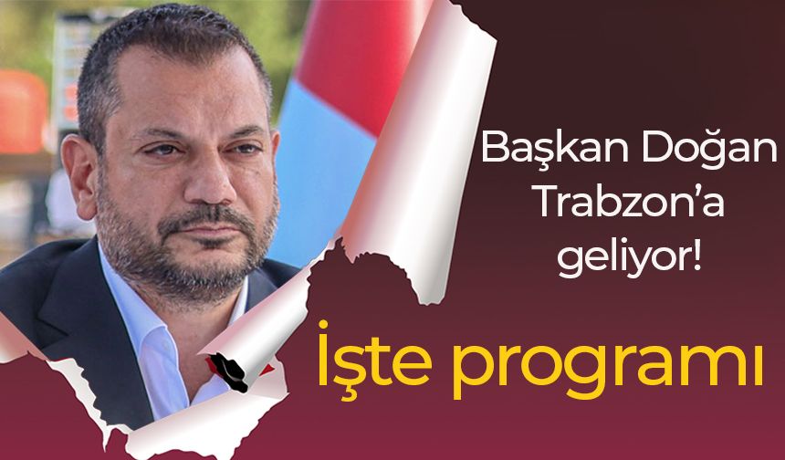 Başkan Doğan Trabzon’a geliyor! İşte programı