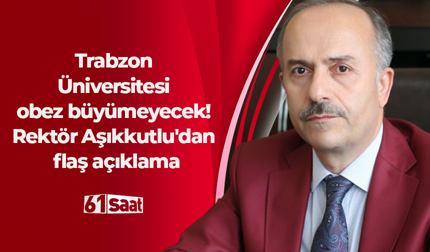 Trabzon Üniversitesi obez büyümeyecek! Rektör Aşıkkutlu'dan flaş açıklama