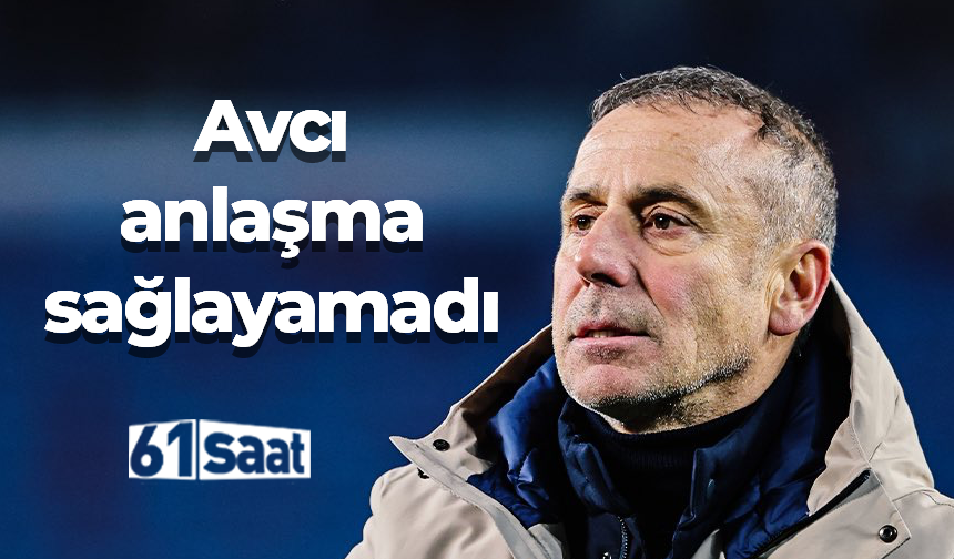 Abdullah Avcı anlaşma sağlayamadı