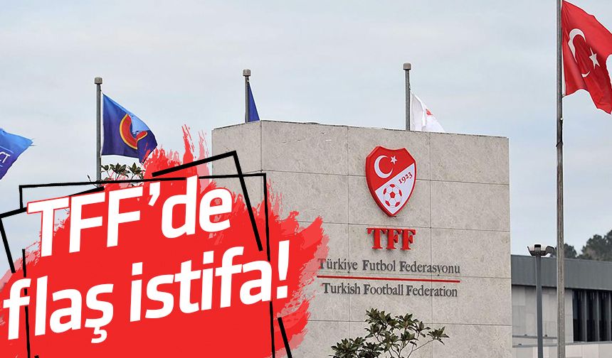 TFF’de flaş istifa!