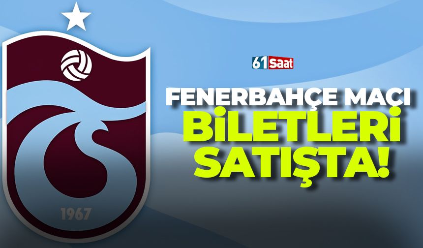 Trabzonspor- Fenerbahçe maçı biletleri satışa çıktı