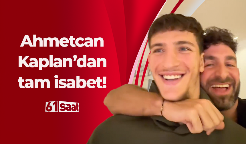 Ahmetcan Kaplan'dan tam isabet!