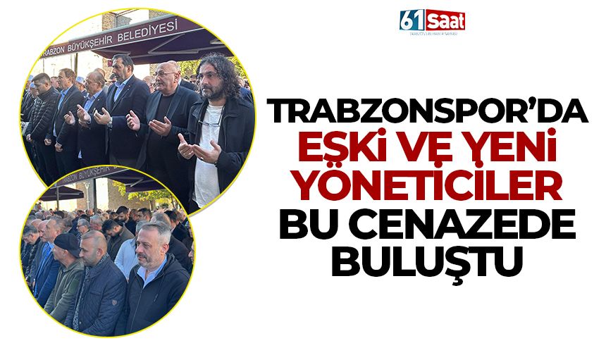 Trabzonspor'da eski ve yeni yöneticiler cenazede buluştu