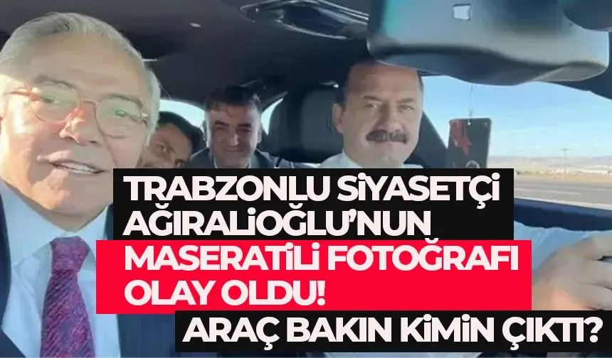 Trabzonlu siyasetçi Yavuz Ağıralioğlu'nun Maseratili fotoğrafı olay oldu!