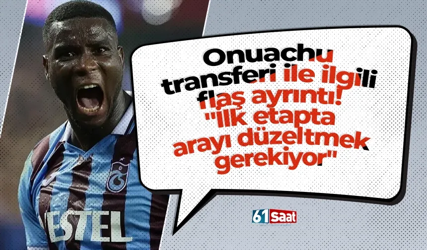 Onuachu transferi ile ilgili flaş ayrıntı! "İlk etapta arayı düzeltmek gerekiyor"