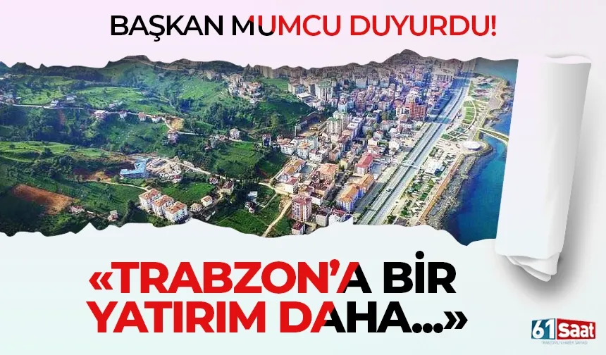 Başkan duyurdu! Trabzon’a bir yatırım daha…