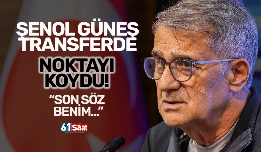 Şenol Güneş transferde noktayı koydu! "Son kararı ben vereceğim..."