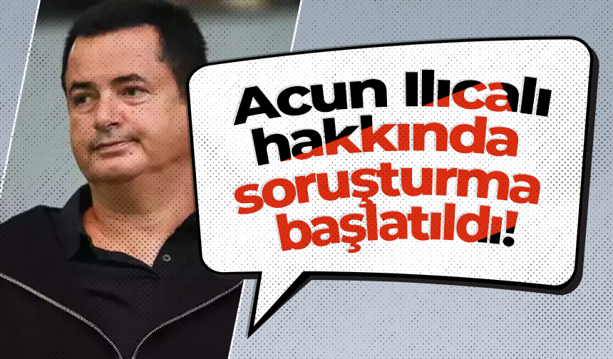 Acun Ilıcalı hakkında soruşturma başlatıldı!