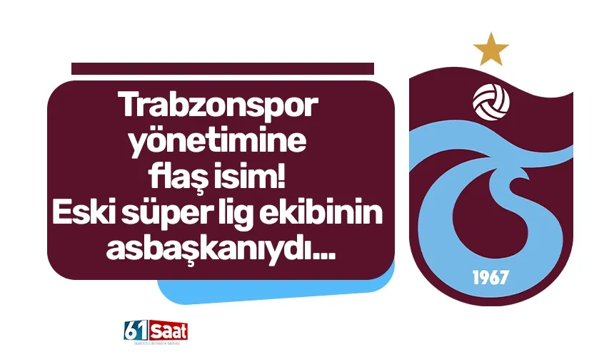 Trabzonspor yönetimine flaş isim! Eski süper lig ekibinin asbaşkanıydı...