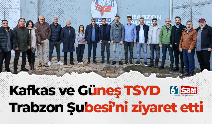 Kafkas ve Güneş TSYD Trabzon Şubesi’ni ziyaret etti