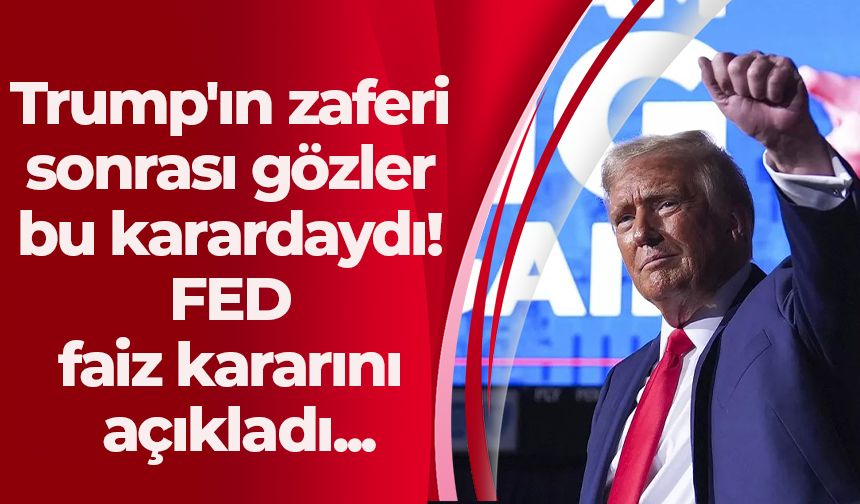 Trump'ın zaferi sonrası gözler bu karardaydı! FED faiz kararını açıkladı...