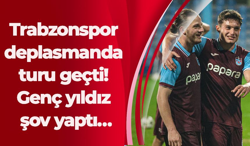 Trabzonspor deplasmanda turu geçti! Genç yıldız şov yaptı…