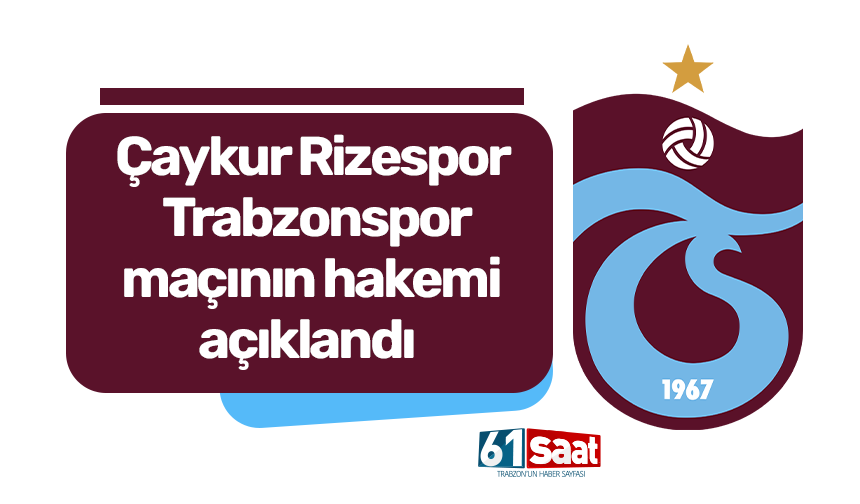 Çaykur Rizespor - Trabzonspor maçının hakemi açıklandı