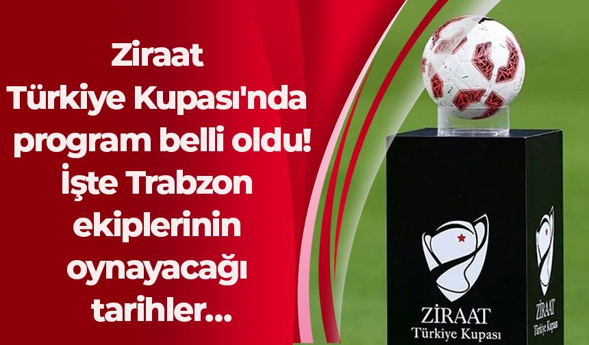 Ziraat Türkiye Kupası'nda program belli oldu! İşte Trabzon ekiplerinin oynayacağı tarihler…