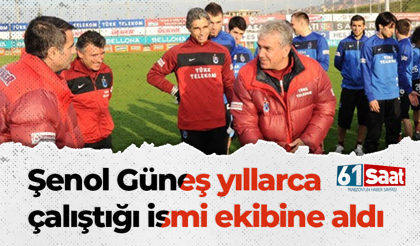 Şenol Güneş yıllarca çalıştığı ismi ekibine aldı