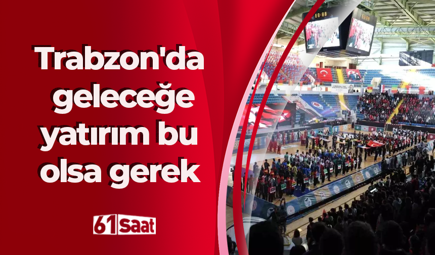 Trabzon'da geleceğe yatırım bu olsa gerek