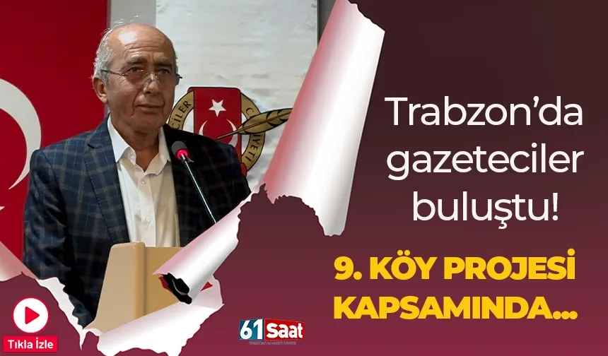 Trabzon’da gazeteciler buluştu! 9. Köy projesi kapsamında Trabzonlular…