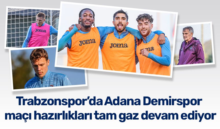 Trabzonspor’da Adana Demirspor maçı hazırlıkları tam gaz devam ediyor