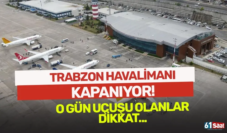 Trabzon Havalimanı kapanıyor! O gün uçuşu olanlar dikkat...