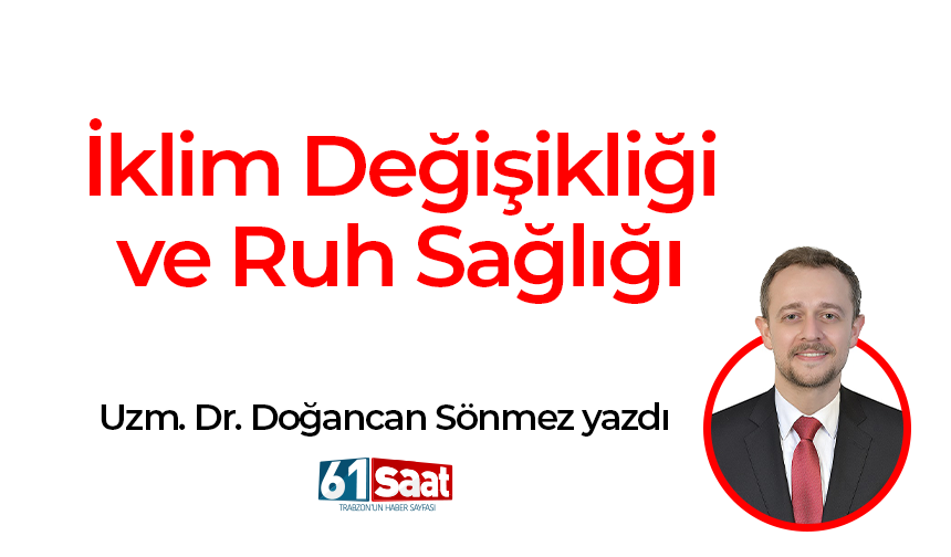 Dr. Doğancan Sönmez  yazdı! İklim Değişikliği ve Ruh Sağlığı