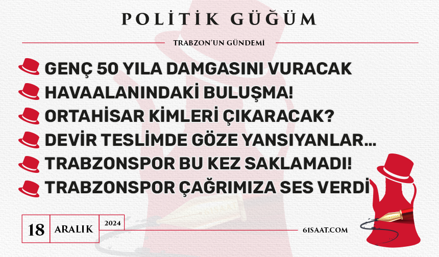 Politik Güğüm - 18 Aralık 2024