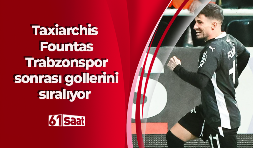 Taxiarchis Fountas Trabzonspor sonrası gollerini sıralıyor