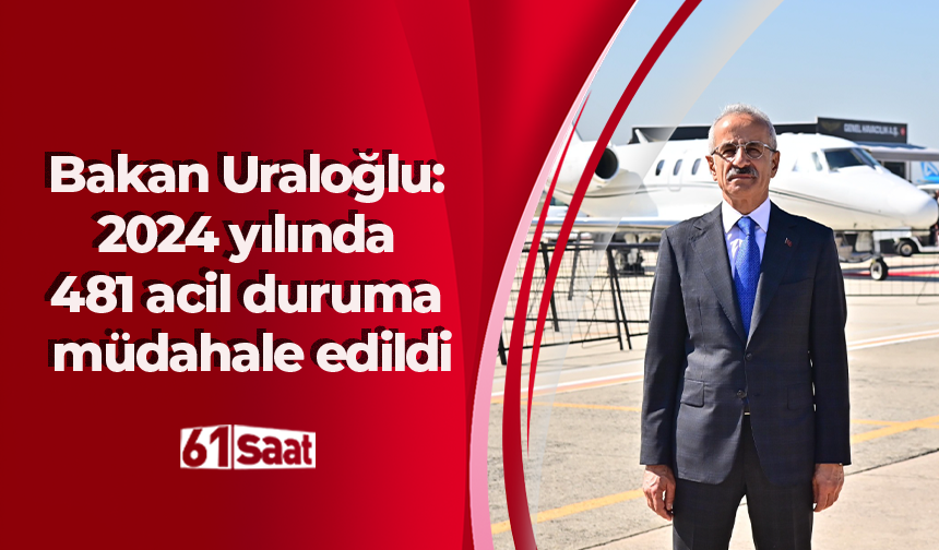 Bakan Uraloğlu: 2024 yılında 481 acil duruma müdahale edildi