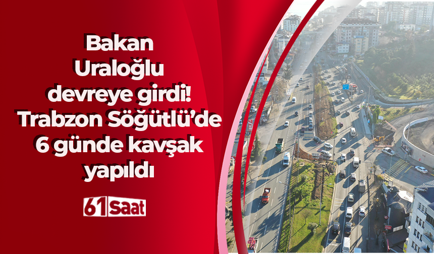 Bakan Uraloğlu devreye girdi! Trabzon Söğütlü’de 6 günde kavşak yapıldı