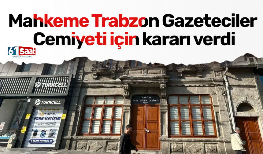 Mahkeme Trabzon Gazeteciler Cemiyeti için kararı verdi