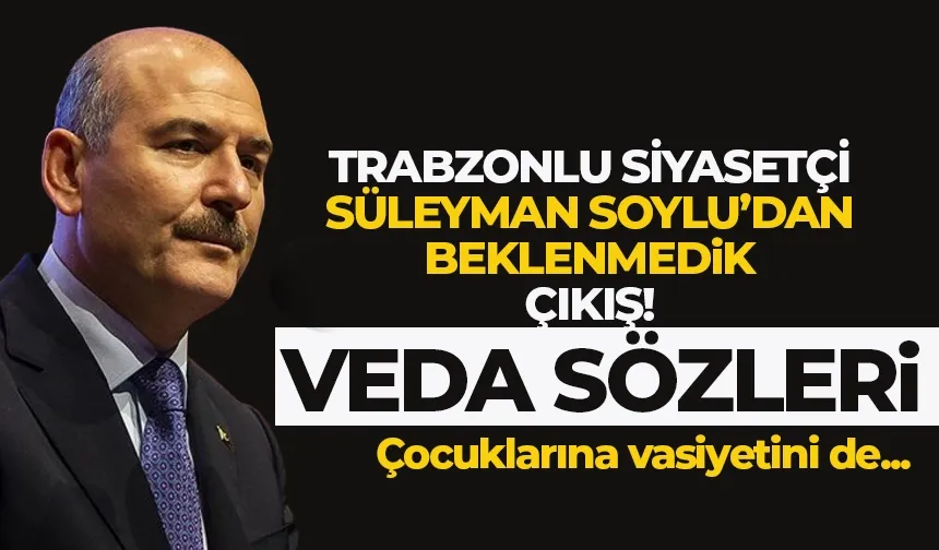 Trabzonlu siyasetçi Süleyman Soylu'dan flaş veda açıklaması...