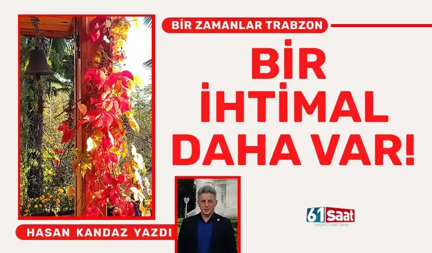 BİR ZAMANLAR TRABZON "BİR İHTİMAL DAHA VAR..."