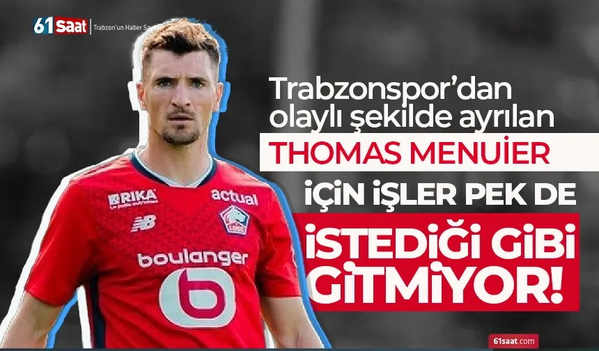 Thomas Menuier, istediğini yapamıyor... Trabzonspor günlerini aratıyor!