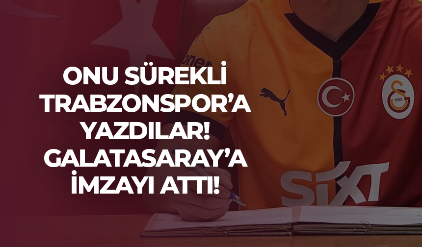 Trabzonspor ile anıldı! Galatasaray'a imza attı