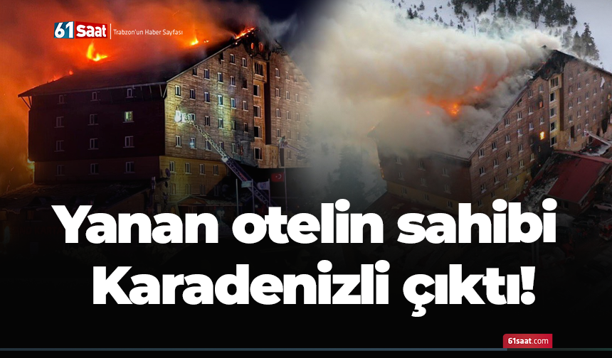 Yanan otelin sahibi Karadenizli çıktı!