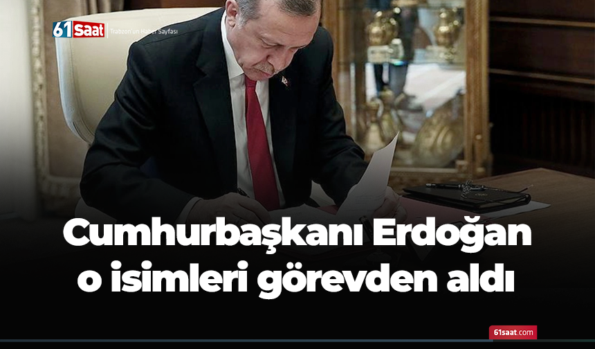 Cumhurbaşkanı Erdoğan o isimleri görevden aldı